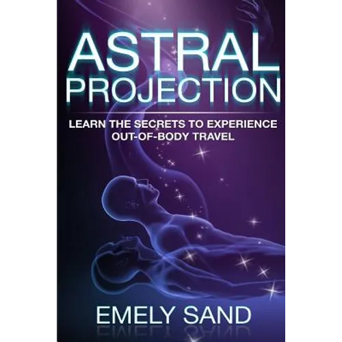 Astral Projection: Learn The Secrets To Experience Out Of Body Control