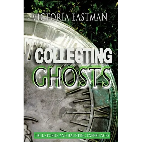 Collecting Ghosts: True Stories and Haunting Experiences