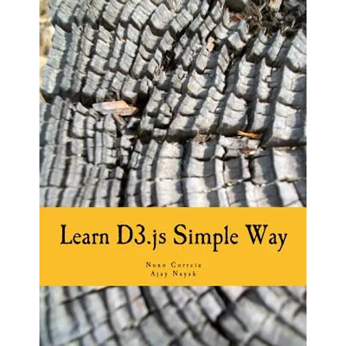 Learn D3.js Simple Way: Learn How to Work With D3 Javascript Libraries in Step-by-Step and Most Simple Manner With Lots of Hands-On Examples