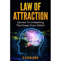 Law of Attraction: Secrets To Unleashing The Powers From Within