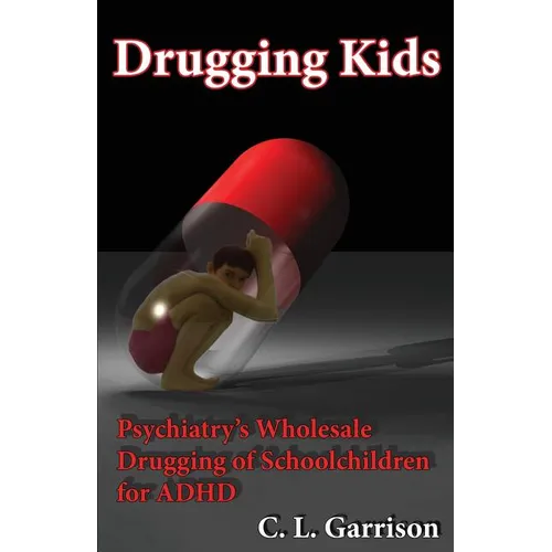 Drugging Kids: Psychiatry's Wholesale Drugging of Schoolchildren for ADHD