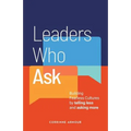 Leaders Who Ask: Building Fearless Cultures by telling less and asking more