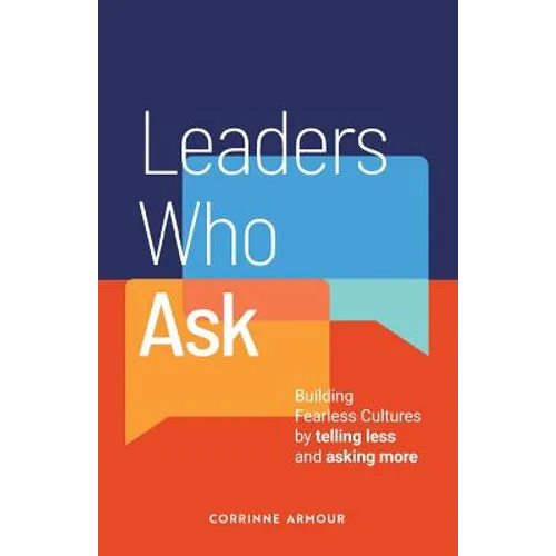 Leaders Who Ask: Building Fearless Cultures by telling less and asking more