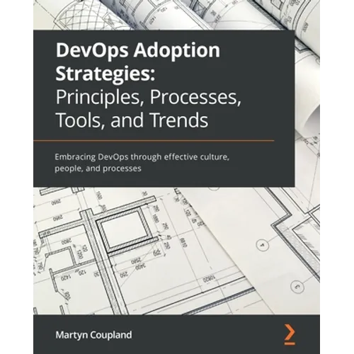 DevOps Adoption Strategies: Embracing DevOps through effective culture, people, and processes