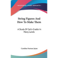 String Figures And How To Make Them: A Study Of Cat's-Cradle In Many Lands