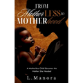 From Motherless to Motherhood: A Motherless Child Becomes the Mother She Needed