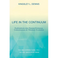 Life in the Continuum: Explorations into Human Existence, Consciousness & Vibratory Evolution