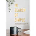 In Search of Simple: Field Notes from Near and Far on Slow Living