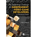 The Publishing Challenge for Independent Video Game Developers: A Practical Guide