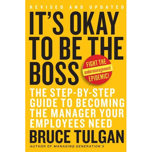 It's Okay to Be the Boss: The Step-By-Step Guide to Becoming the Manager Your Employees Need
