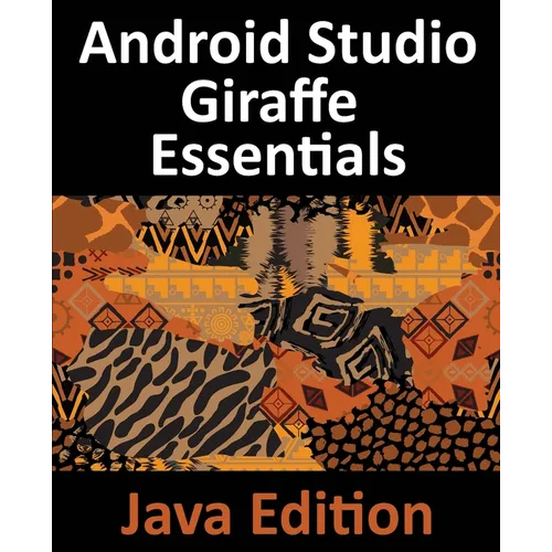 Android Studio Giraffe Essentials - Java Edition: Developing Android Apps Using Android Studio 2022.3.1 and Java