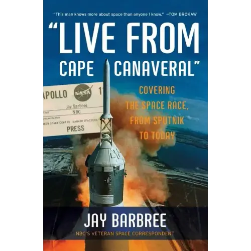 Live from Cape Canaveral: Covering the Space Race, from Sputnik to Today