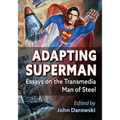 Adapting Superman: Essays on the Transmedia Man of Steel