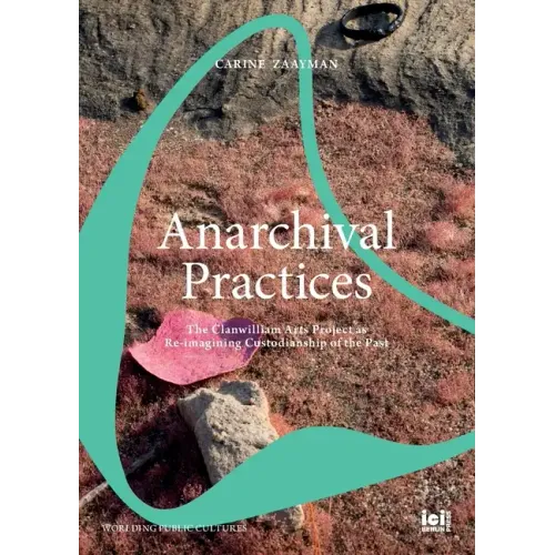 Anarchival Practices: The Clanwilliam Arts Project as Re-imagining Custodianship of the Past