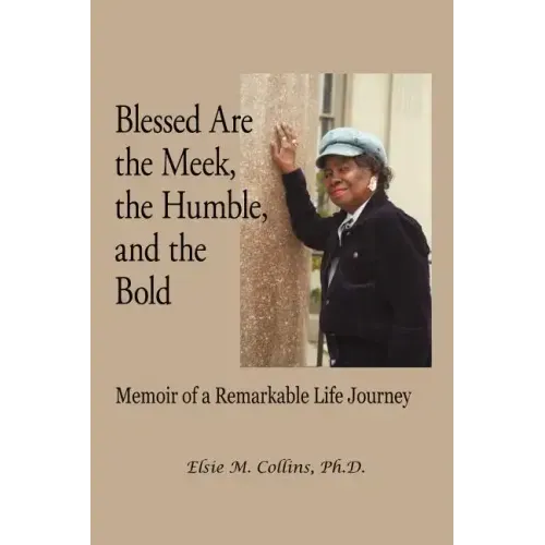 Blessed Are the Meek, the Humble, and the Bold: Memoir of a Remarkable Life Journey