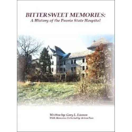 Bittersweet Memories: A History of the Peoria State Hospital