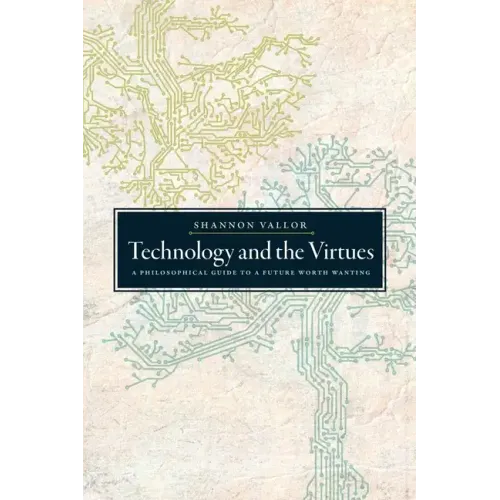 Technology and the Virtues: A Philosophical Guide to a Future Worth Wanting