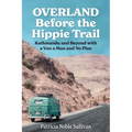 Overland Before the Hippie Trail: Kathmandu and Beyond with a Van a Man and No Plan