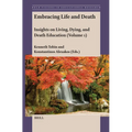 Embracing Life and Death: Insights on Living, Dying, and Death Education (Volume 1)
