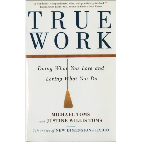 True Work: Doing What You Love and Loving What You Do