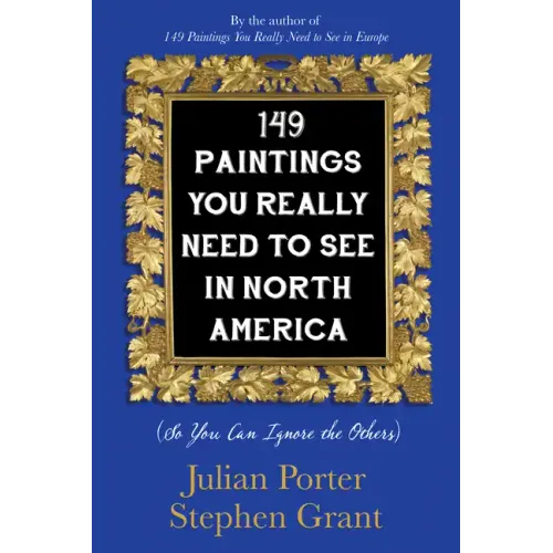 149 Paintings You Really Need to See in North America: (So You Can Ignore the Others)