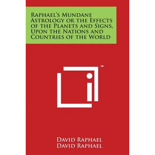 Raphael's Mundane Astrology or the Effects of the Planets and Signs, Upon the Nations and Countries of the World