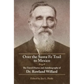 Over the Santa Fe Trail to Mexico: The Travel Diaries and Autobiography of Dr. Rowland Willard