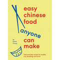 Easy Chinese Food Anyone Can Make: Tasty Everyday Recipes for Noodles, Rice, Dumplings and More!