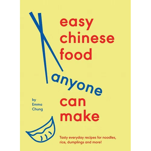 Easy Chinese Food Anyone Can Make: Tasty Everyday Recipes for Noodles, Rice, Dumplings and More!