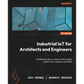 Industrial IoT for Architects and Engineers: Architecting secure, robust, and scalable industrial IoT solutions with AWS