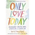Only Love Today: Reminders to Breathe More, Stress Less, and Choose Love