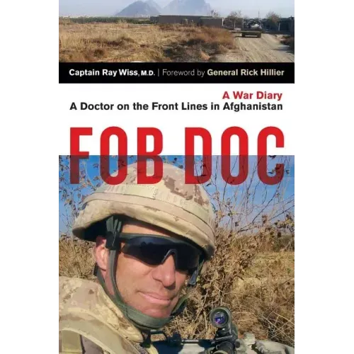 Fob Doc: A Doctor on the Front Lines in Afghanistan: A War Diary