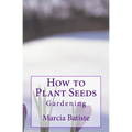How to Plant Seeds: Gardening