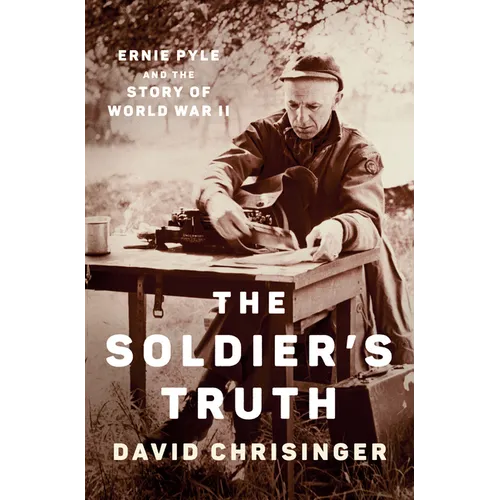 The Soldier's Truth: Ernie Pyle and the Story of World War II