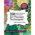 250 Brief, Creative & Practical Art Therapy Techniques: A Guide for Clinicians & Clients