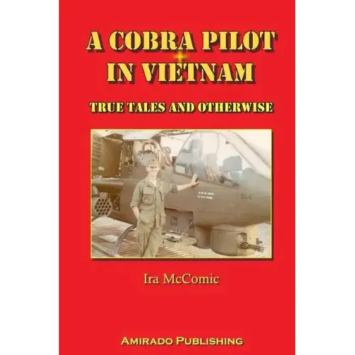 A Cobra Pilot in Vietnam: True Tales and Otherwise