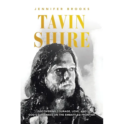 Tavin Shire: Discovering Courage, Love, and God's Goodness on the Embattled Frontier.