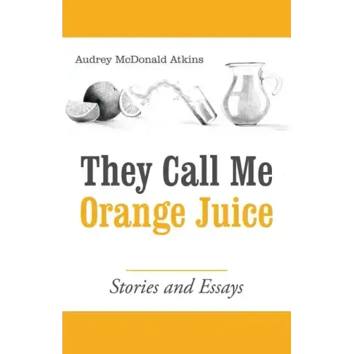 They Call Me Orange Juice: Stories and Essays