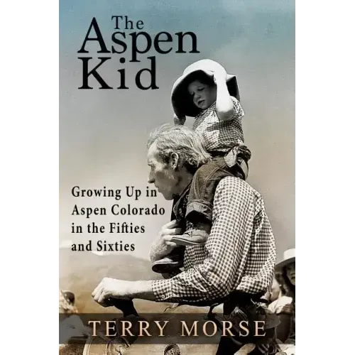 The Aspen Kid: Growing up in Aspen, Colorado in the Fifties and Sixties
