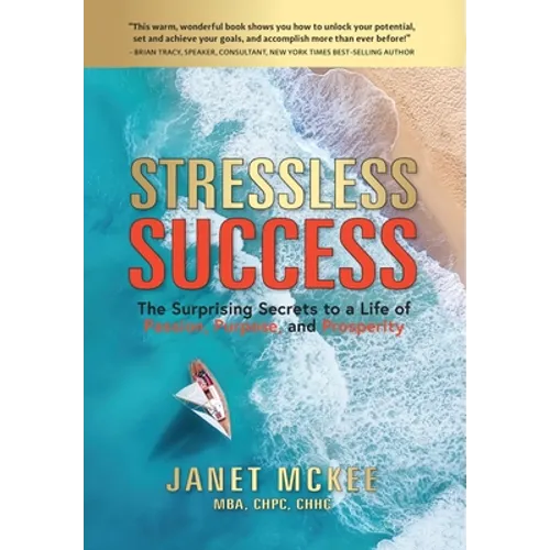 Stressless Success: The Surprising Secrets to a Life of Passion, Purpose, and Prosperity