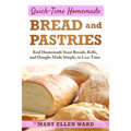 Quick-Time Homemade Bread and Pastries: Real Homemade Yeast Breads, Rolls, and Doughs Made Simple, in Less Time
