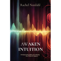 Awaken Intuition: Developing Psychic Abilities and Cultivating Inner Wisdom For Beginners