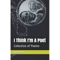 I Think I'm A Poet: Collection of Poetry book