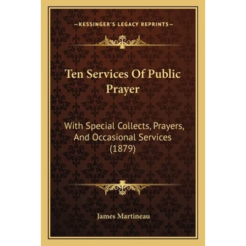 Ten Services Of Public Prayer: With Special Collects, Prayers, And Occasional Services (1879)