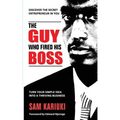 The Guy Who Fired His Boss: Discover The Secret Entrepreneur In You