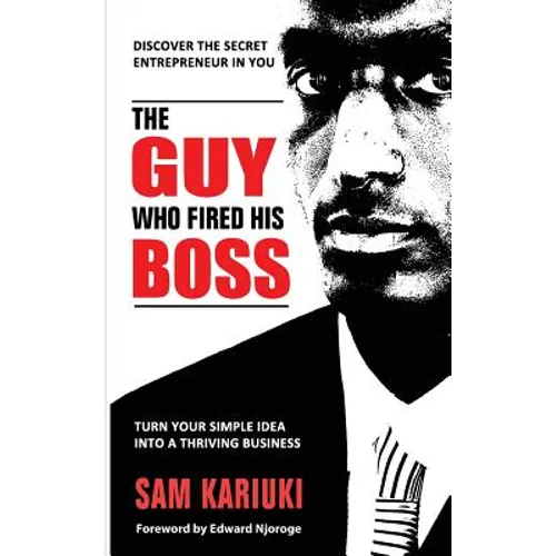 The Guy Who Fired His Boss: Discover The Secret Entrepreneur In You