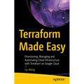 Terraform Made Easy: Provisioning, Managing and Automating Cloud Infrastructure with Terraform on Google Cloud