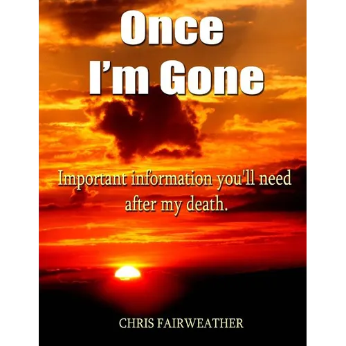 Once I'm Gone: Important information you'll need after my death
