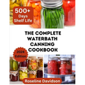 The Complete Waterbath Canning Cookbook For Beginners And Expert: The Art Of Preserving And Canning Your Harvest