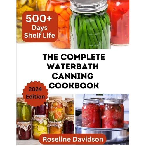 The Complete Waterbath Canning Cookbook For Beginners And Expert: The Art Of Preserving And Canning Your Harvest